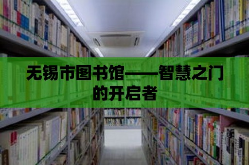 無錫市圖書館——智慧之門的開啟者