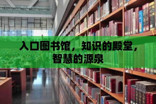 入口圖書館，知識的殿堂，智慧的源泉