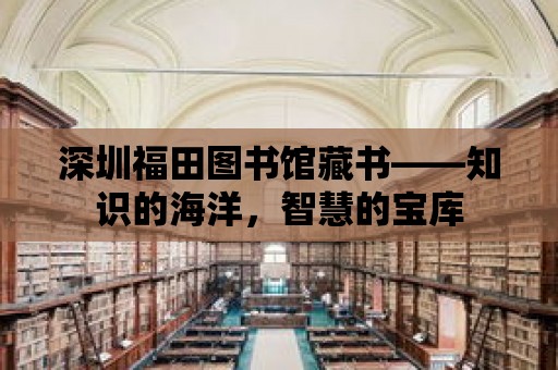 深圳福田圖書館藏書——知識的海洋，智慧的寶庫