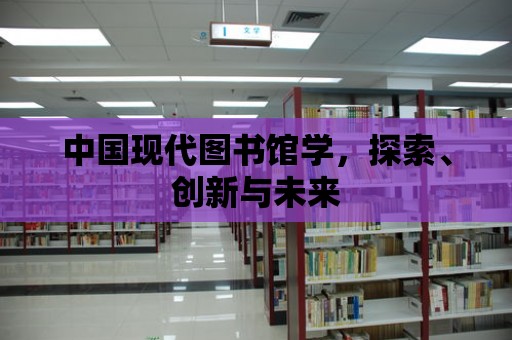 中國現代圖書館學，探索、創新與未來