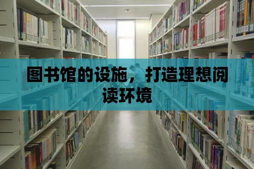 圖書館的設施，打造理想閱讀環(huán)境