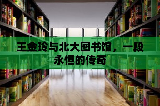 王金玲與北大圖書館，一段永恒的傳奇