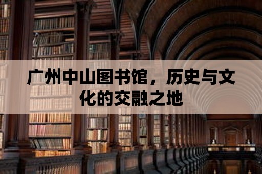 廣州中山圖書館，歷史與文化的交融之地