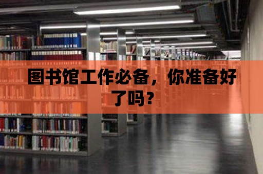 圖書館工作必備，你準備好了嗎？