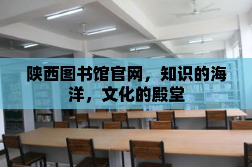 陜西圖書館官網(wǎng)，知識的海洋，文化的殿堂