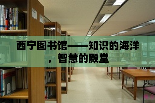 西寧圖書館——知識的海洋，智慧的殿堂