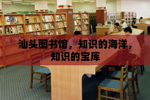 汕頭圖書館，知識的海洋，知識的寶庫