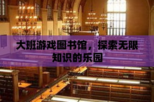 大班游戲圖書館，探索無限知識的樂園