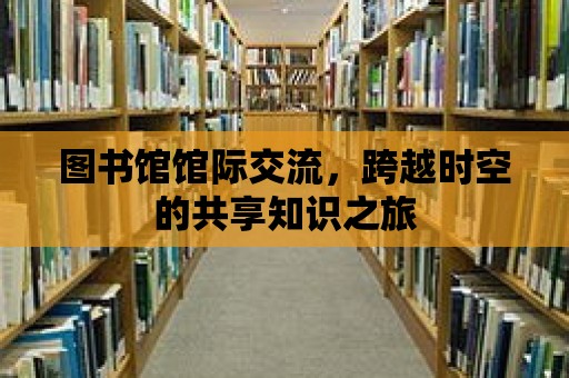 圖書館館際交流，跨越時空的共享知識之旅