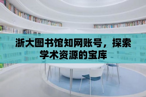 浙大圖書館知網(wǎng)賬號(hào)，探索學(xué)術(shù)資源的寶庫