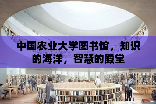 中國農業大學圖書館，知識的海洋，智慧的殿堂