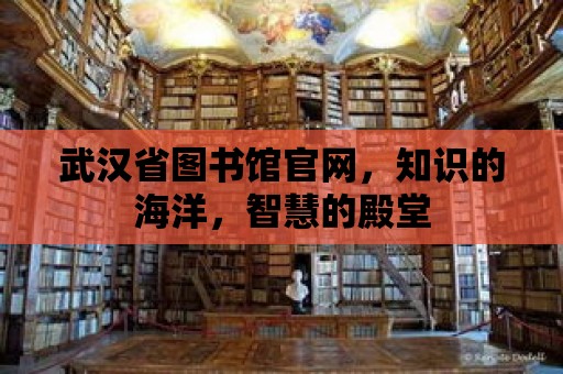 武漢省圖書館官網，知識的海洋，智慧的殿堂