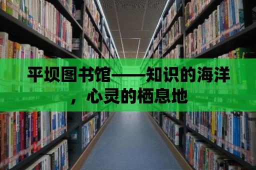 平壩圖書館——知識的海洋，心靈的棲息地