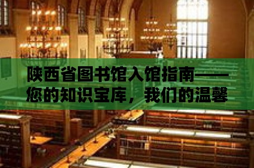 陜西省圖書館入館指南——您的知識寶庫，我們的溫馨家園