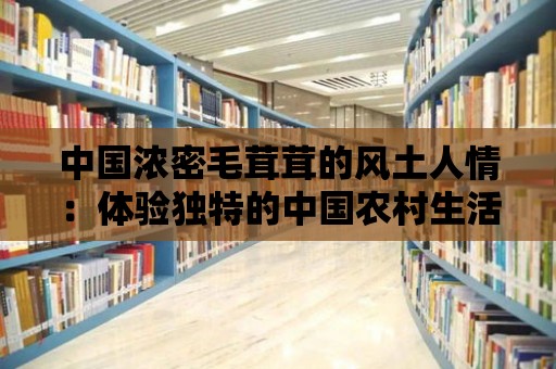 中國濃密毛茸茸的風土人情：體驗獨特的中國農村生活