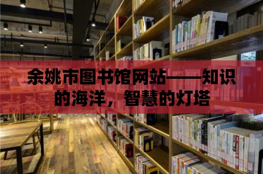 余姚市圖書館網站——知識的海洋，智慧的燈塔