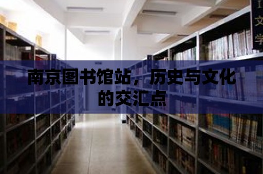 南京圖書館站，歷史與文化的交匯點