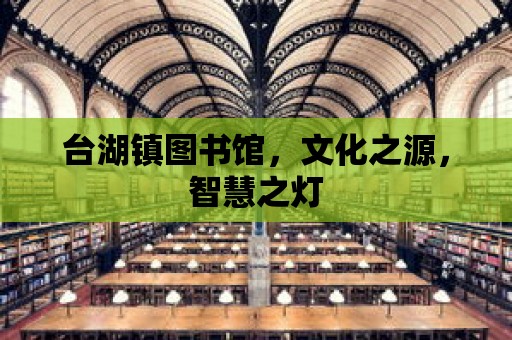 臺湖鎮圖書館，文化之源，智慧之燈