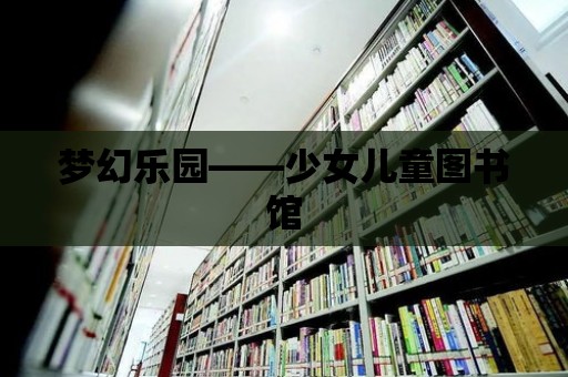 夢幻樂園——少女兒童圖書館