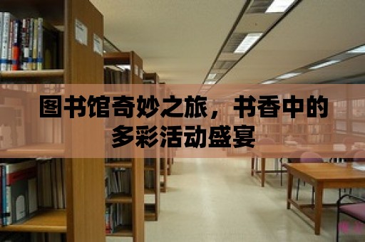 圖書館奇妙之旅，書香中的多彩活動盛宴