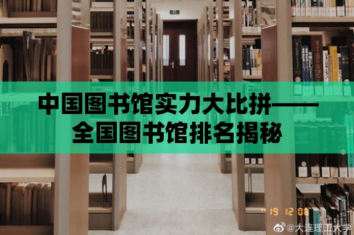 中國圖書館實力大比拼——全國圖書館排名揭秘