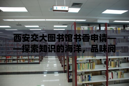 西安交大圖書館書香申請——探索知識的海洋，品味閱讀的魅力