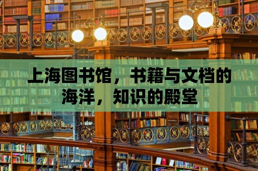 上海圖書館，書籍與文檔的海洋，知識的殿堂