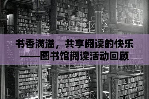 書香滿溢，共享閱讀的快樂——圖書館閱讀活動回顧