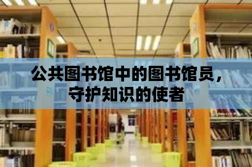 公共圖書館中的圖書館員，守護知識的使者