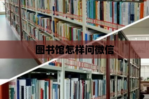 圖書館怎樣問微信