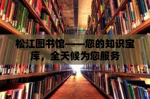 松江圖書館——您的知識寶庫，全天候為您服務(wù)