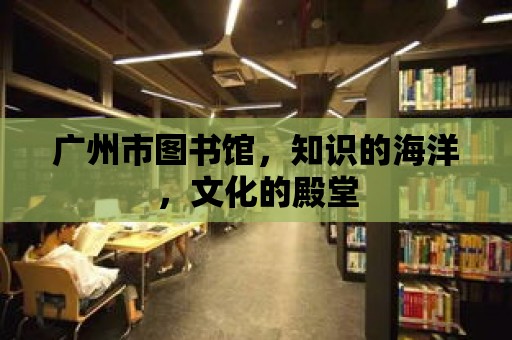 廣州市圖書館，知識的海洋，文化的殿堂