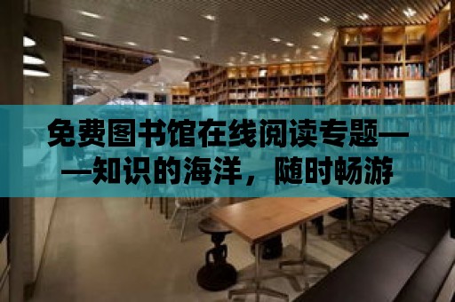 免費圖書館在線閱讀專題——知識的海洋，隨時暢游