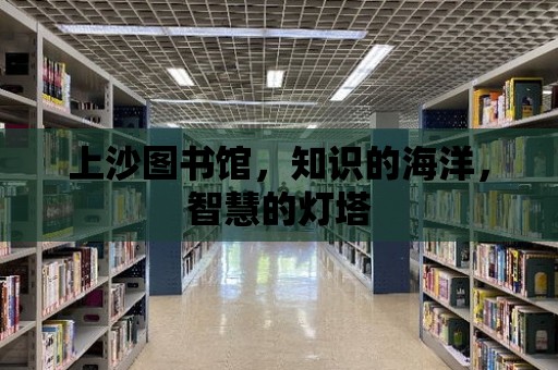 上沙圖書館，知識的海洋，智慧的燈塔