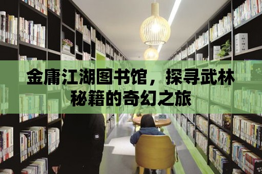 金庸江湖圖書館，探尋武林秘籍的奇幻之旅