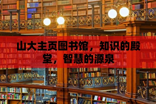 山大主頁圖書館，知識的殿堂，智慧的源泉