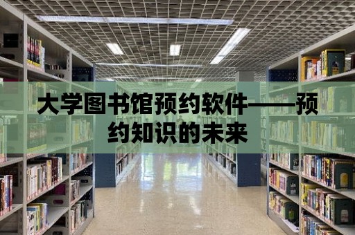 大學圖書館預約軟件——預約知識的未來