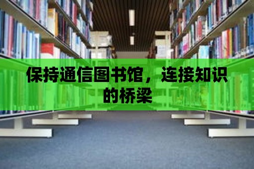 保持通信圖書館，連接知識的橋梁