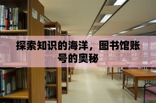 探索知識(shí)的海洋，圖書(shū)館賬號(hào)的奧秘