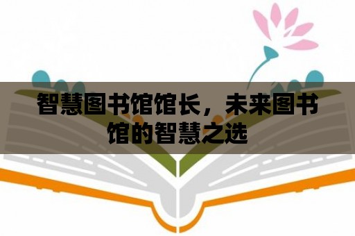 智慧圖書館館長，未來圖書館的智慧之選