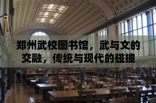 鄭州武校圖書館，武與文的交融，傳統與現代的碰撞