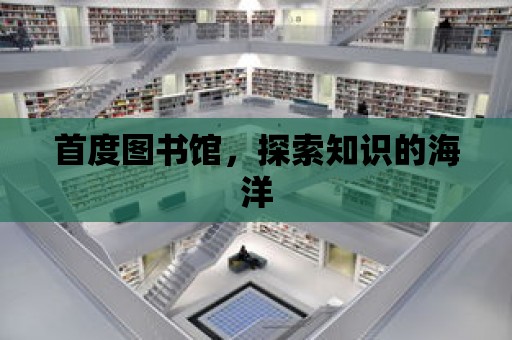 首度圖書館，探索知識(shí)的海洋