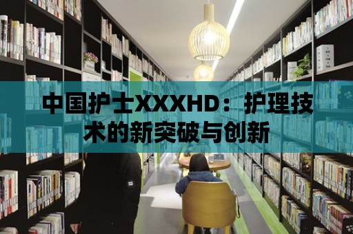 中國護士XXXHD：護理技術的新突破與創新