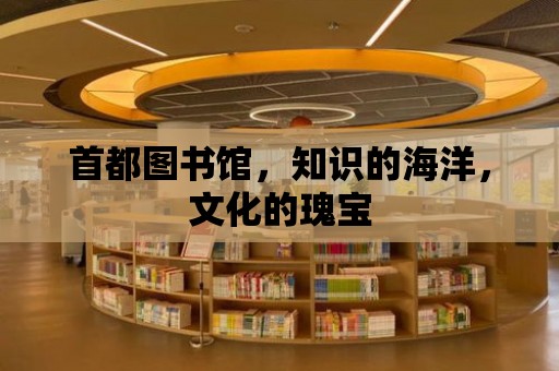 首都圖書館，知識的海洋，文化的瑰寶