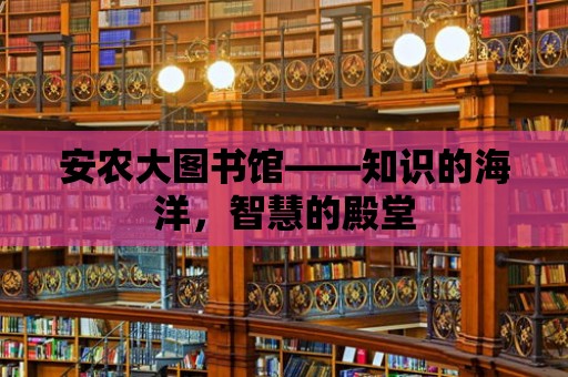 安農大圖書館——知識的海洋，智慧的殿堂