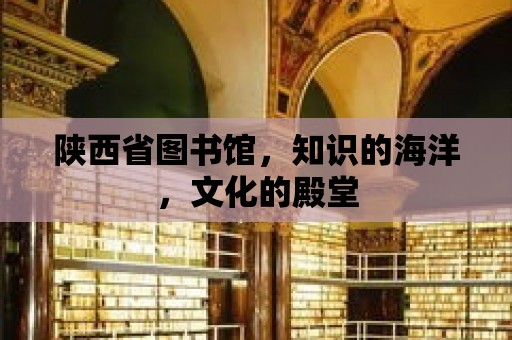 陜西省圖書館，知識的海洋，文化的殿堂