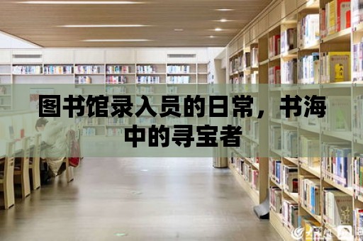 圖書館錄入員的日常，書海中的尋寶者