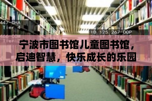 寧波市圖書館兒童圖書館，啟迪智慧，快樂成長的樂園