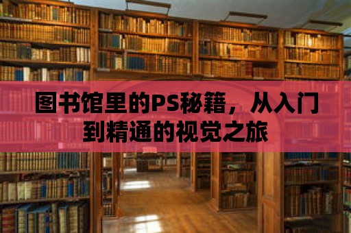 圖書館里的PS秘籍，從入門到精通的視覺之旅