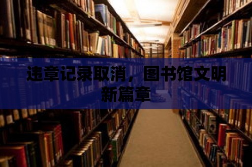 違章記錄取消，圖書館文明新篇章